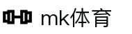 MK体育(MK)官方网站首页 - 官方中文门户及数字索引
